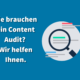 Sie brauchen ein Content Audit? Wir helfen Ihnen!